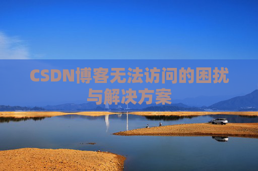 CSDN博客无法访问的困扰与解决方案