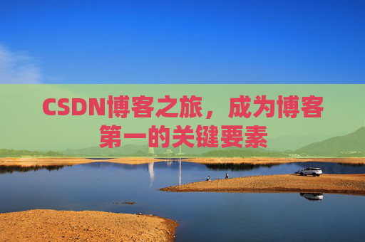 CSDN博客之旅,成为博客第一的关键要素